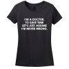I’M A Doctor, To Save Time Let’s Just Assume I’M Never Wrong T-Shirt