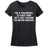 I’M A Grandma, To Save Time Let’s Just Assume I’M Never Wrong T-Shirt