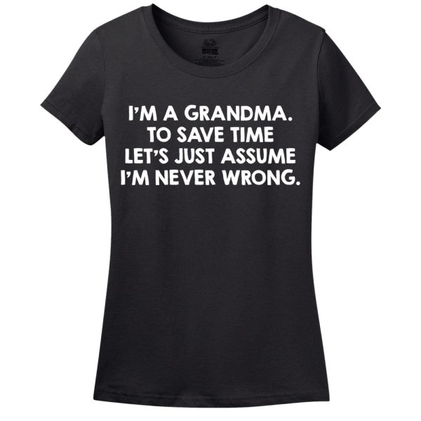 I’M A Grandma, To Save Time Let’s Just Assume I’M Never Wrong T-Shirt