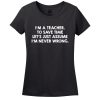 I’M A Teacher, To Save Time Let’s Just Assume I’M Never Wrong T-Shirt