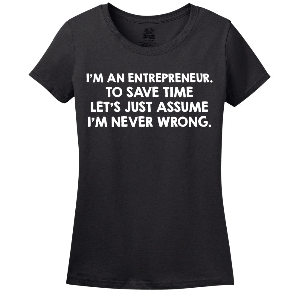 I'M An Entrepreneur, To Save Time Let's Just Assume I'M Never Wrong T-Shirt I'M An Entrepreneur, To Save Time Let's Just Assume I'M Never Wrong T-Shirt