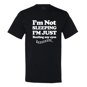 I’M Not Sleeping I’M Just Resting My Eyes T-Shirt