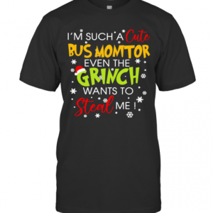 I’M Such A Cute Bus Monitor Even The Grinch Wants To Steal Me Christmas T-Shirt