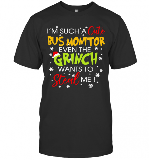 I'M Such A Cute Bus Monitor Even The Grinch Wants To Steal Me Christmas T-Shirt I'M Such A Cute Bus Monitor Even The Grinch Wants To Steal Me Christmas T-Shirt