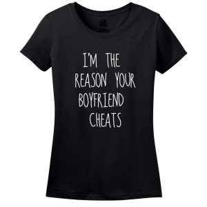 I’M The Reason Your Boyfriend Cheats Women’s Shirt T-Shirt