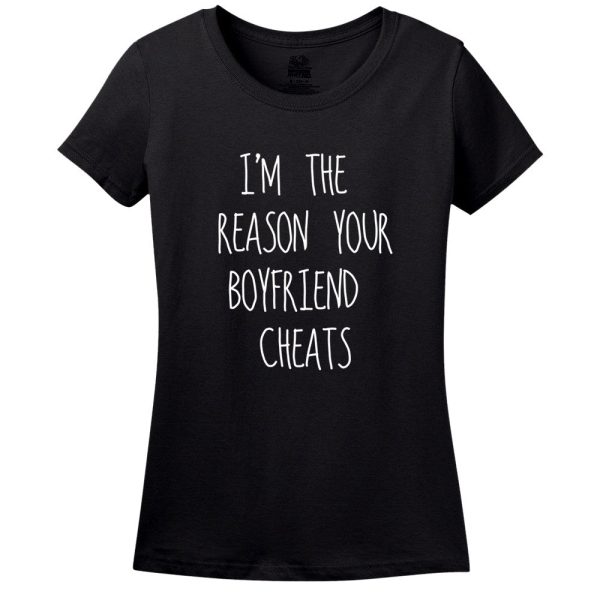 I’M The Reason Your Boyfriend Cheats Women’s Shirt T-Shirt