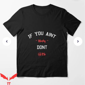 If You Aint Nasty Dont At Me T-Shirt Angry Saying Tee Shirt