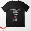 If You Aint Nasty Dont At Me T-Shirt Bad Mood Shirt
