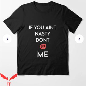 If You Aint Nasty Dont At Me T-Shirt Bad Mood Shirt