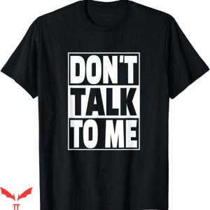 If You Aint Nasty Dont At Me T-Shirt Do Not Talk To Me Tee