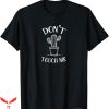 If You Aint Nasty Dont At Me T-Shirt Do Not Touch Me Cactus