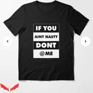 If You Aint Nasty Dont At Me T-Shirt Dont At Me Tee Trending