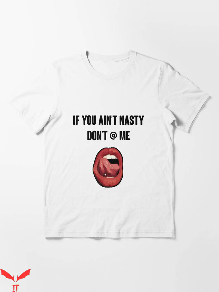 If You Aint Nasty Dont At Me T-Shirt Empowering Pride TShirt If You Aint Nasty Dont At Me T-Shirt Empowering Pride TShirt