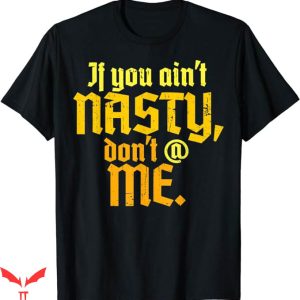 If You Aint Nasty Dont At Me T-Shirt Feminists Tee Trending