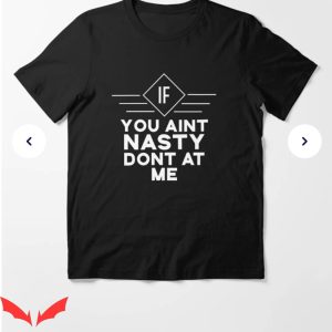 If You Aint Nasty Dont At Me T-Shirt If You Aint Trending