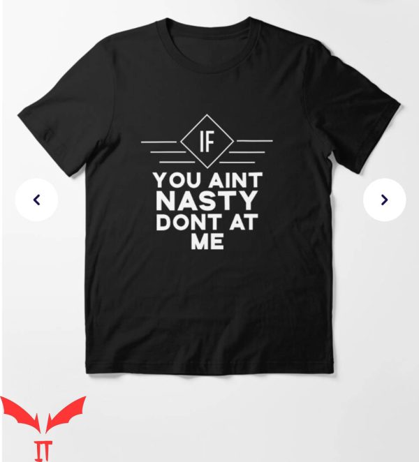 If You Aint Nasty Dont At Me T-Shirt If You Aint Trending