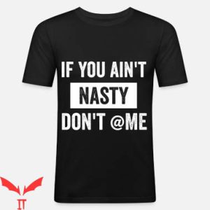 If You Aint Nasty Dont At Me T-Shirt If You T-Shirt Trending