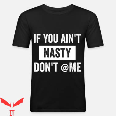 If You Aint Nasty Dont At Me T-Shirt If You T-Shirt Trending If You Aint Nasty Dont At Me T-Shirt If You T-Shirt Trending