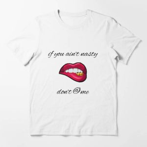 If You Aint Nasty Dont At Me T-Shirt Sexy Lips Tee Trending