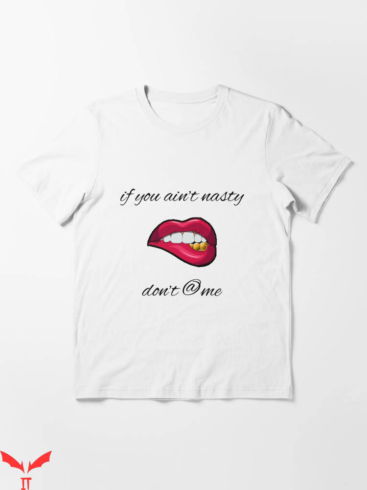 If You Aint Nasty Dont At Me T-Shirt Sexy Lips Tee Trending If You Aint Nasty Dont At Me T-Shirt Sexy Lips Tee Trending