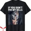 If You Don’t Pay My Bills T-Shirt Funny T-Shirt Trending