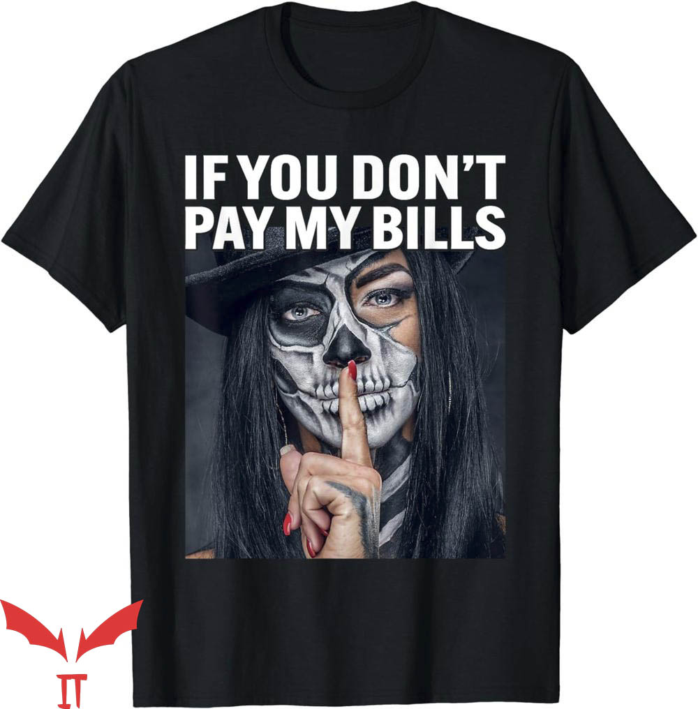 If You Don't Pay My Bills T-Shirt Funny T-Shirt Trending If You Don't Pay My Bills T-Shirt Funny T-Shirt Trending
