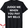 If You Don’t Pay My Bills T-Shirt Judge Me When You Pay