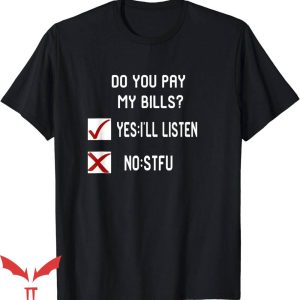 If You Don’t Pay My Bills T-Shirt Yes I’ll Listen Trending
