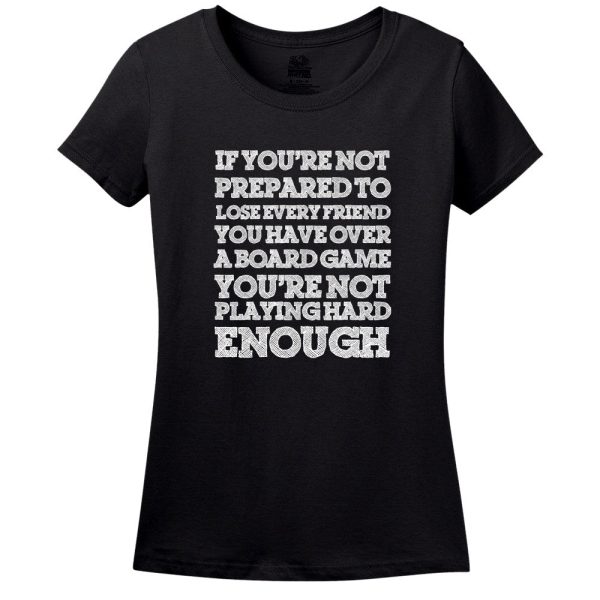 If You’Re Not Prepared To Lose Every Friend You Have Over A Board Game, You’Re Not Playing Hard Enough! T-Shirt