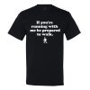 If You’Re Running With Me, Be Prepared To Walk T-Shirt