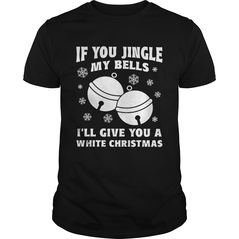 If you jingle my bells Ill give you a white Christmas shirt If you jingle my bells Ill give you a white Christmas shirt