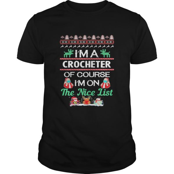 Im A Crocheter Of Course Im On The Nice List Ugly Christmas shirt