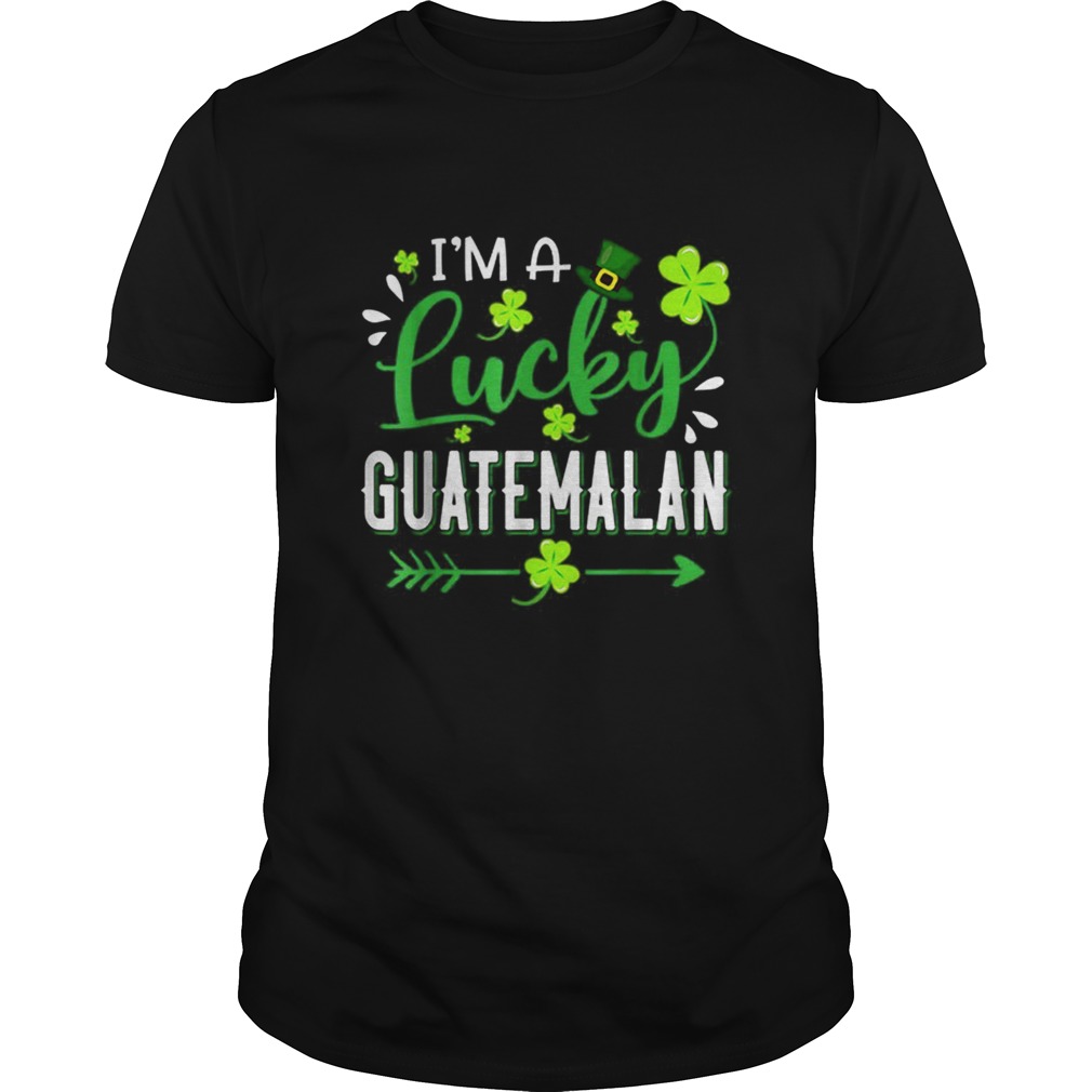 Im A Lucky Guatemalan Shamrock Top Hat St Patricks Day shirt Im A Lucky Guatemalan Shamrock Top Hat St Patricks Day shirt