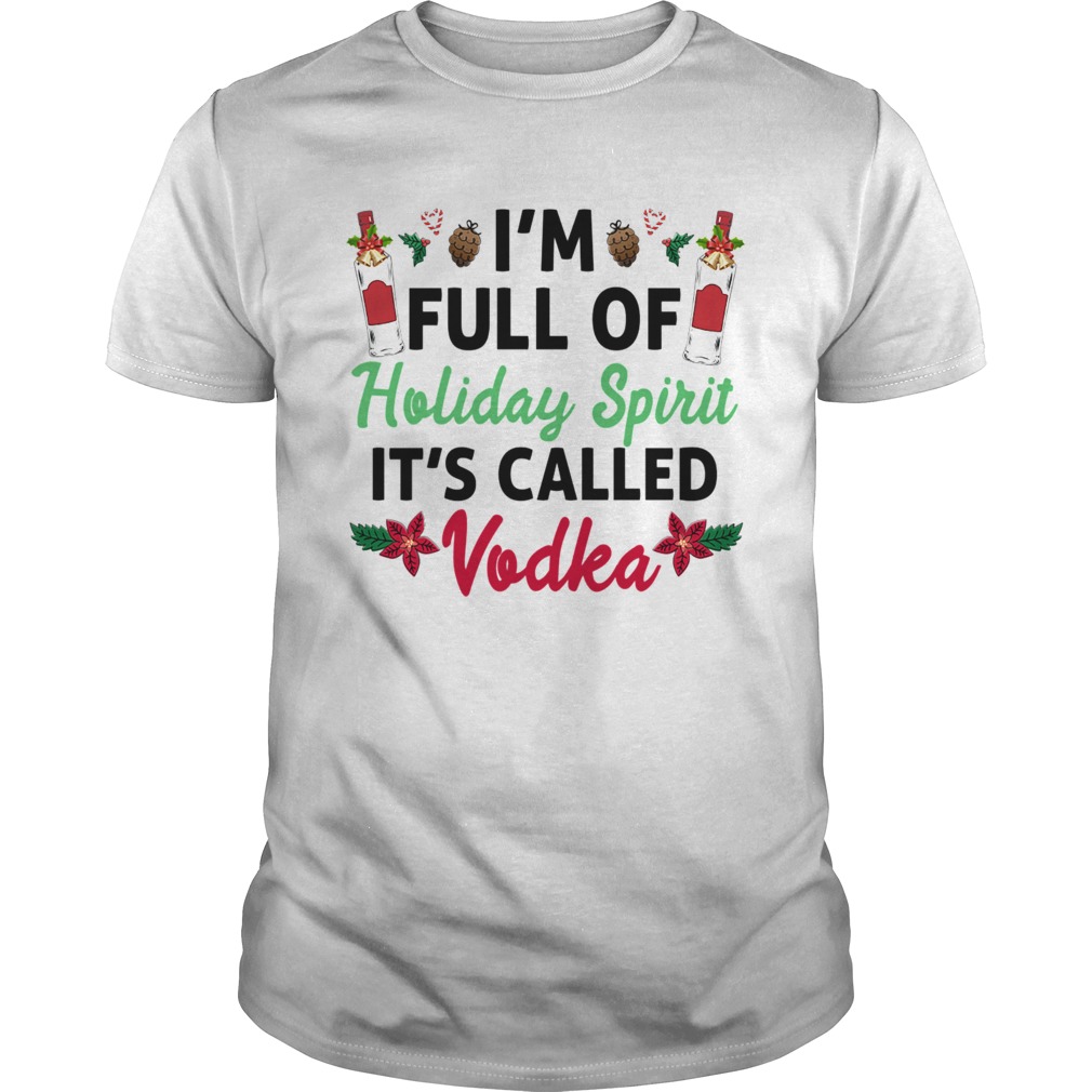 Im Full Of Holiday Spirit Its Called Vodka shirt Im Full Of Holiday Spirit Its Called Vodka shirt