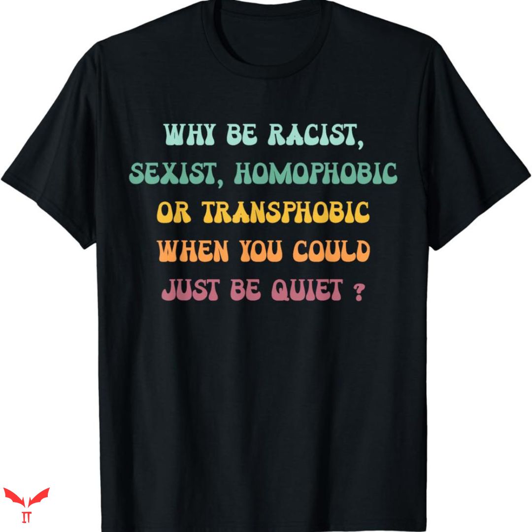 Im Homophobic T-shirt Just Be Quiet Im Homophobic T-shirt Just Be Quiet