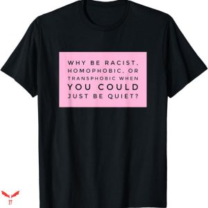 Im Homophobic T-shirt Why Be Racist