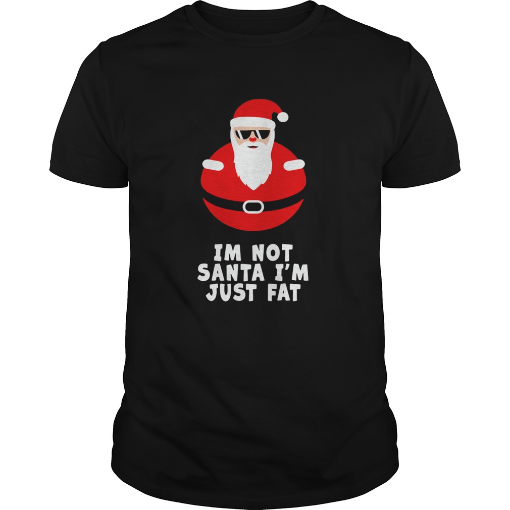 Im Not Santa Im Just Fat shirt Im Not Santa Im Just Fat shirt