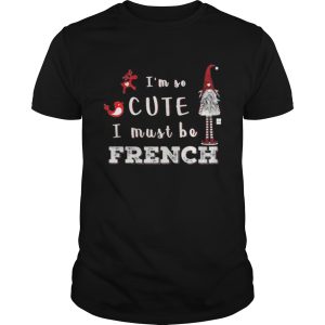 Im So Cute I Must Be French shirt