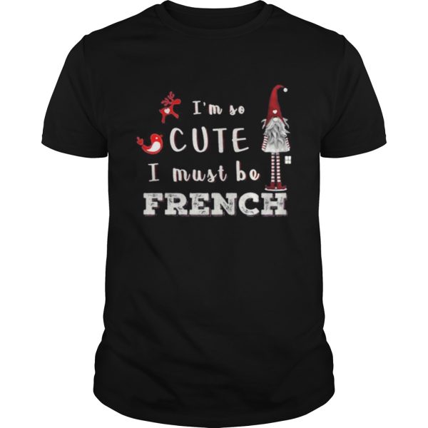 Im So Cute I Must Be French shirt