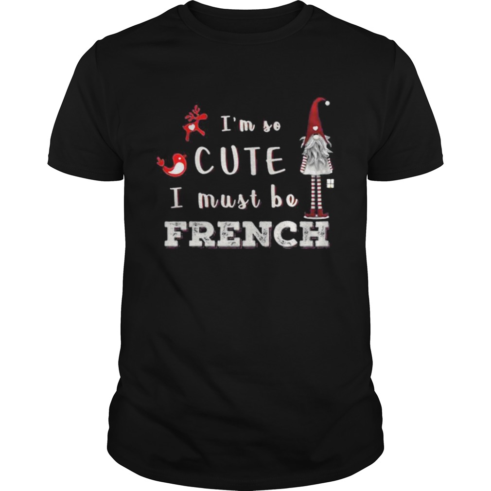 Im So Cute I Must Be French shirt Im So Cute I Must Be French shirt