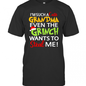 Im Such A Cute Grandma Even The Grinch Wants To Steal Me Christmas T-Shirt