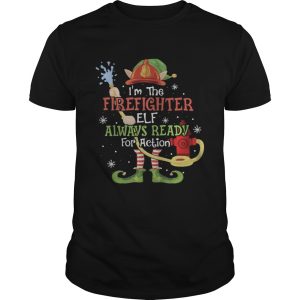 Im The Firefighter Elf Always Ready For Action Christmas shirt