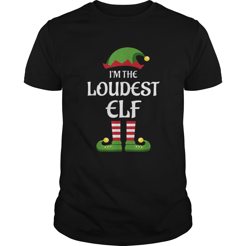Im The Loudest Elf Matching Family Christmas Gift Loud shirt Im The Loudest Elf Matching Family Christmas Gift Loud shirt