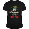 Im The Whatever Elf Christmas shirt