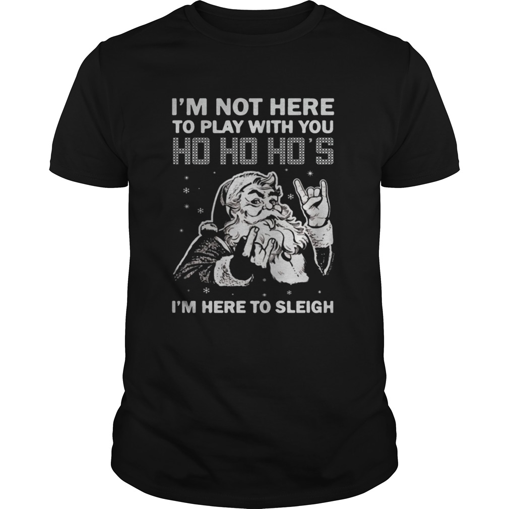 Im here to sleigh Ho Ho Ho Christmas shirt Im here to sleigh Ho Ho Ho Christmas shirt