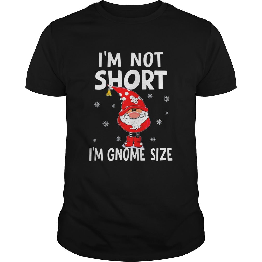 Im not short Im Gnome size Christmas shirt Im not short Im Gnome size Christmas shirt