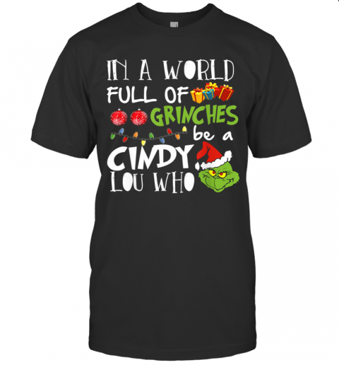 In A World Full Of Grinches Be A Cindy Lou Who Christmas T-Shirt In A World Full Of Grinches Be A Cindy Lou Who Christmas T-Shirt