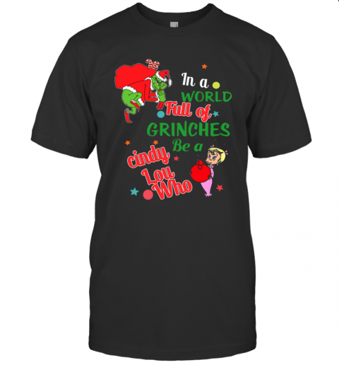 In A World Full Of Grinches Be A Cindy Lou Who T-Shirt In A World Full Of Grinches Be A Cindy Lou Who T-Shirt