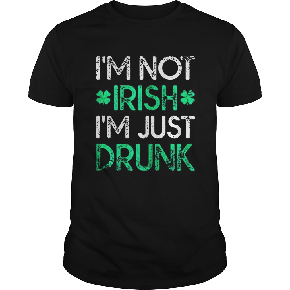 Irish St Patricks Day Im Not Irish Im Just Drunk shirt Irish St Patricks Day Im Not Irish Im Just Drunk shirt