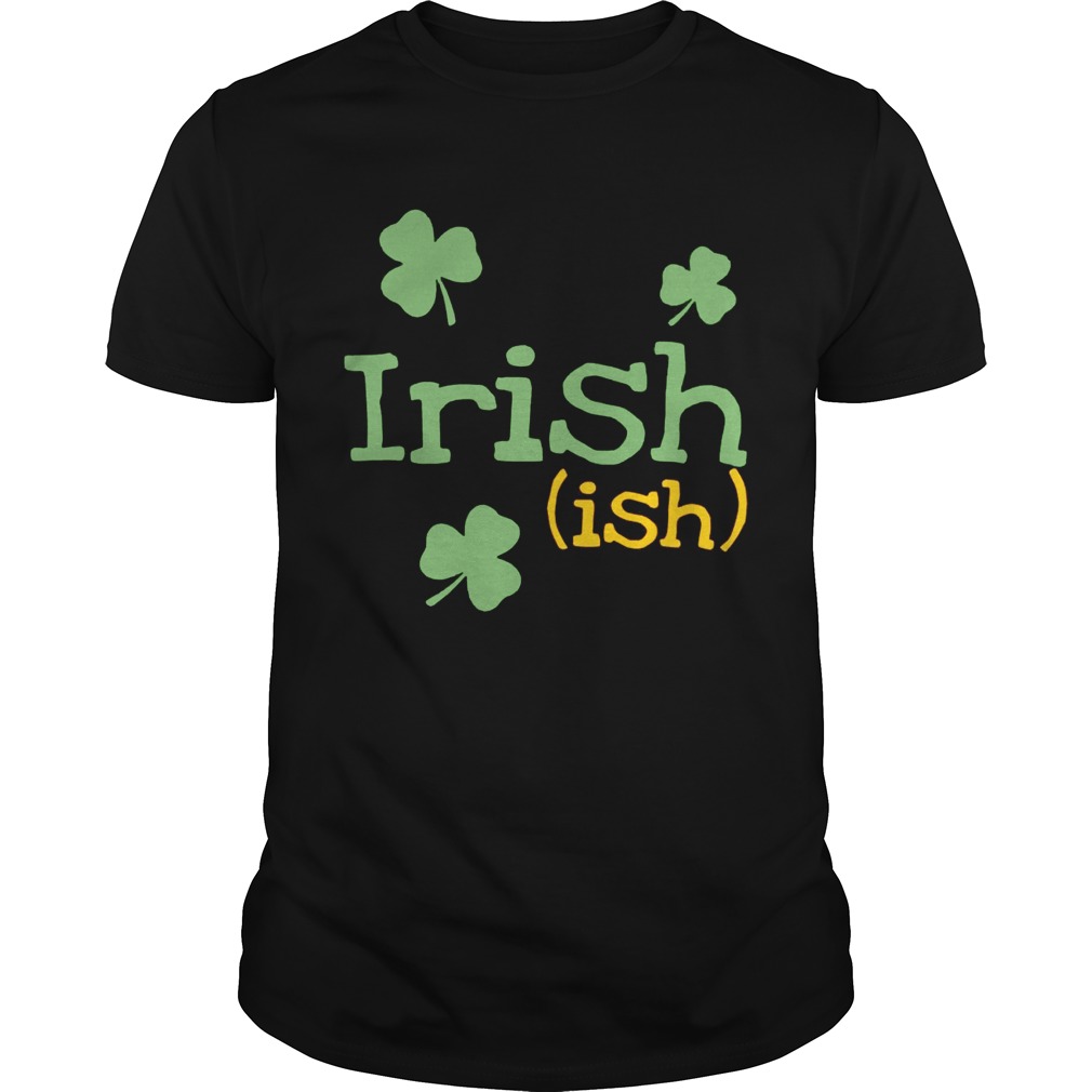 Irish ish St. Patrick’s day shirt Irish ish St. Patrick’s day shirt